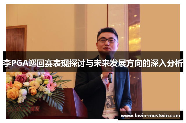 李PGA巡回赛表现探讨与未来发展方向的深入分析