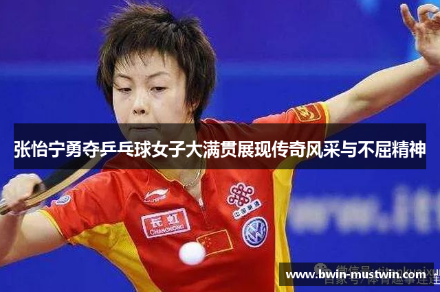 张怡宁勇夺乒乓球女子大满贯展现传奇风采与不屈精神