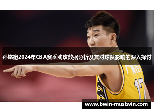 孙铭徽2024年CBA赛季助攻数据分析及其对球队影响的深入探讨