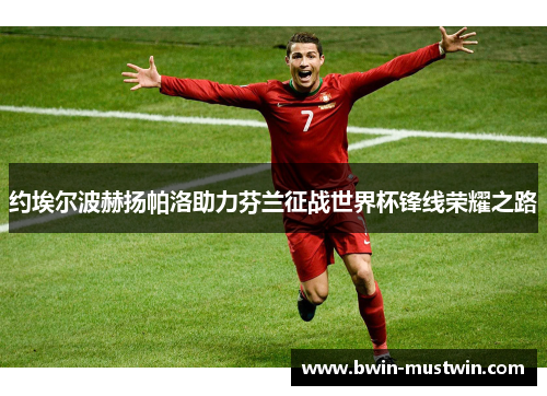 约埃尔波赫扬帕洛助力芬兰征战世界杯锋线荣耀之路
