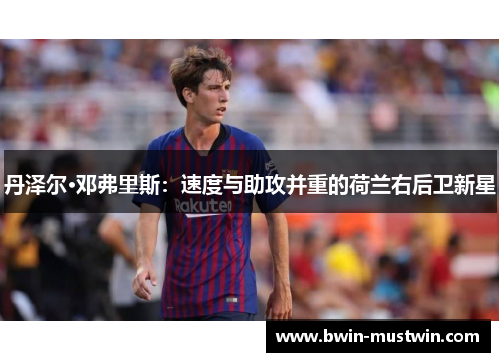 丹泽尔·邓弗里斯：速度与助攻并重的荷兰右后卫新星