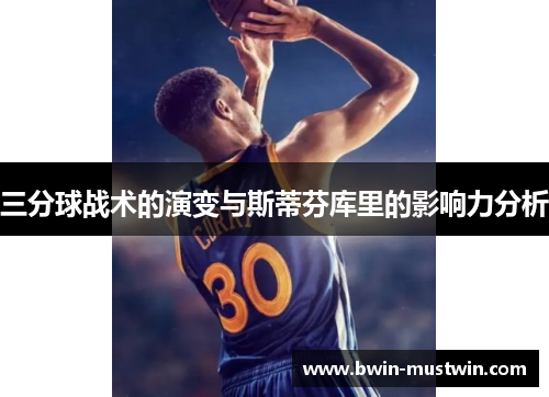 三分球战术的演变与斯蒂芬库里的影响力分析