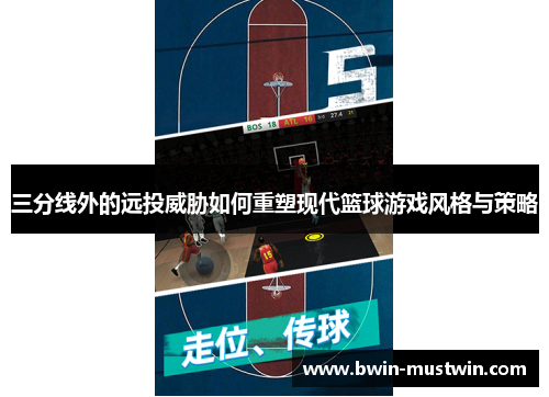 三分线外的远投威胁如何重塑现代篮球游戏风格与策略