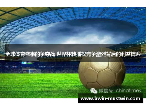 全球体育盛事的争夺战 世界杯转播权竞争激烈背后的利益博弈