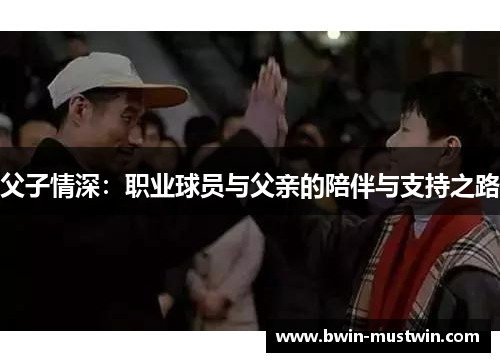父子情深：职业球员与父亲的陪伴与支持之路