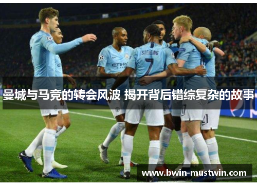 曼城与马竞的转会风波 揭开背后错综复杂的故事