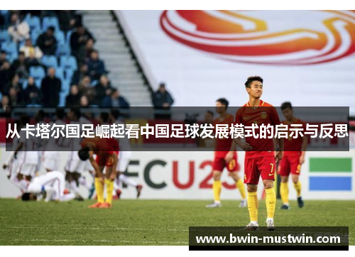 从卡塔尔国足崛起看中国足球发展模式的启示与反思