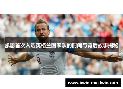 凯恩首次入选英格兰国家队的时间与背后故事揭秘