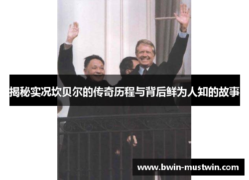 揭秘实况坎贝尔的传奇历程与背后鲜为人知的故事 揭秘实况坎贝尔的传奇历程与背后鲜为人知的故事