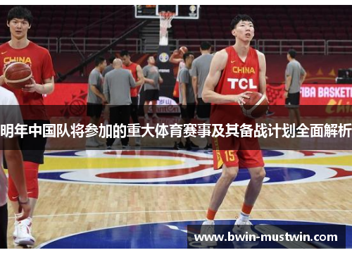 明年中国队将参加的重大体育赛事及其备战计划全面解析